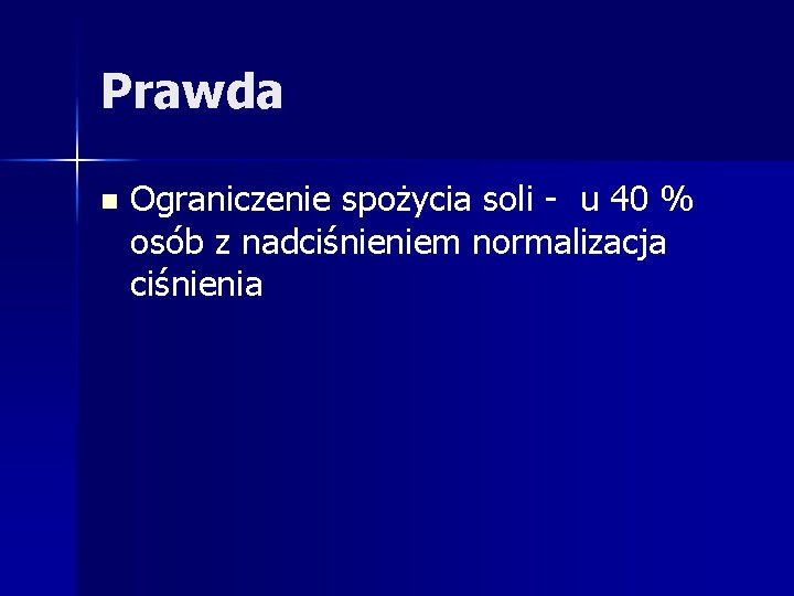 Prawda n Ograniczenie spożycia soli - u 40 % osób z nadciśnieniem normalizacja ciśnienia