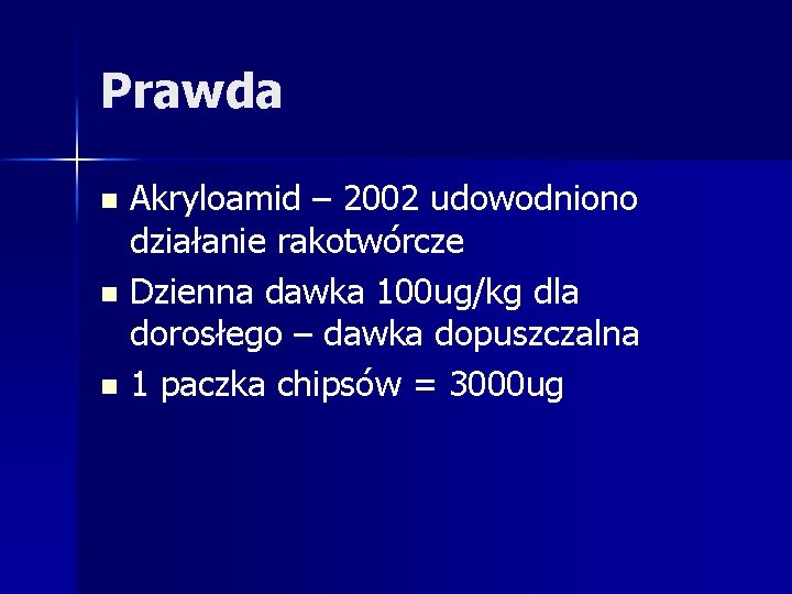 Prawda Akryloamid – 2002 udowodniono działanie rakotwórcze n Dzienna dawka 100 ug/kg dla dorosłego