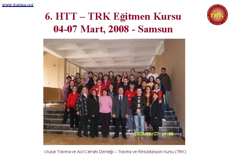 www. travma. org 6. HTT – TRK Eğitmen Kursu 04 -07 Mart, 2008 -