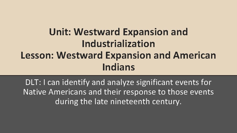 Unit: Westward Expansion and Industrialization Lesson: Westward Expansion and American Indians DLT: I can