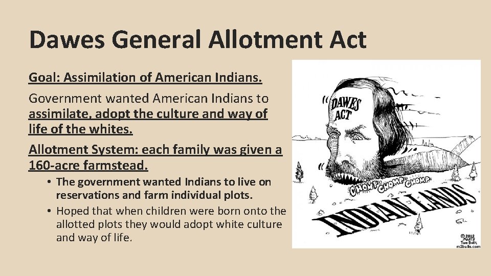 Dawes General Allotment Act Goal: Assimilation of American Indians. Government wanted American Indians to
