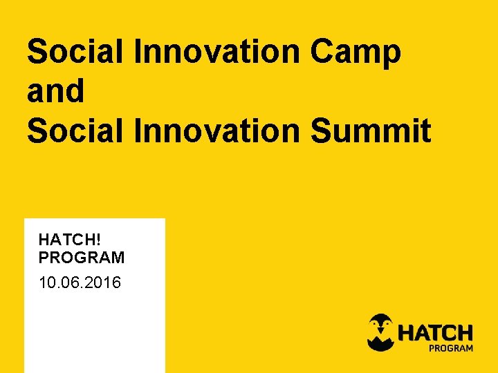 Social Innovation Camp and Social Innovation Summit HATCH! PROGRAM 10. 06. 2016 