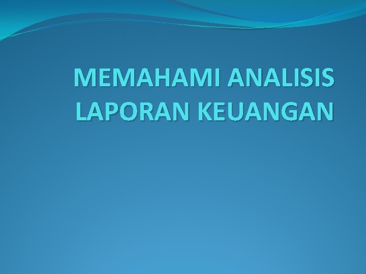 MEMAHAMI ANALISIS LAPORAN KEUANGAN 