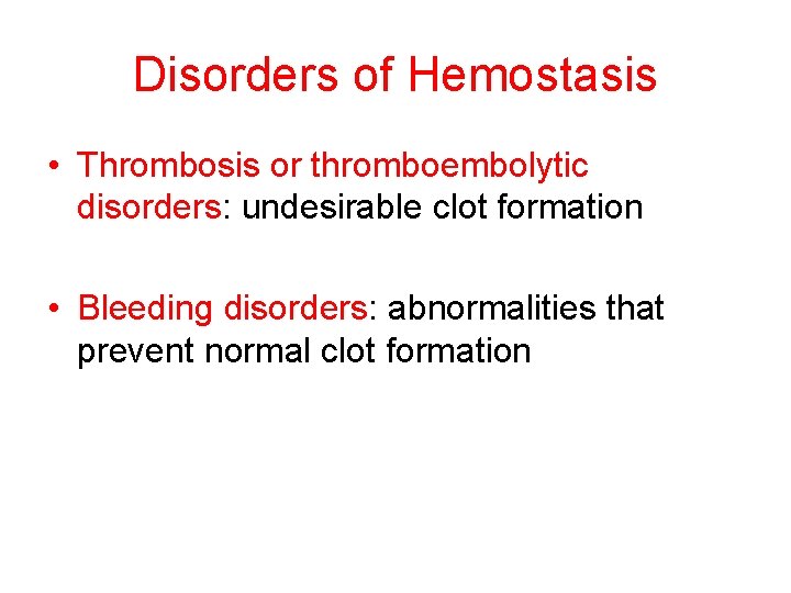 Disorders of Hemostasis • Thrombosis or thromboembolytic disorders: undesirable clot formation • Bleeding disorders: