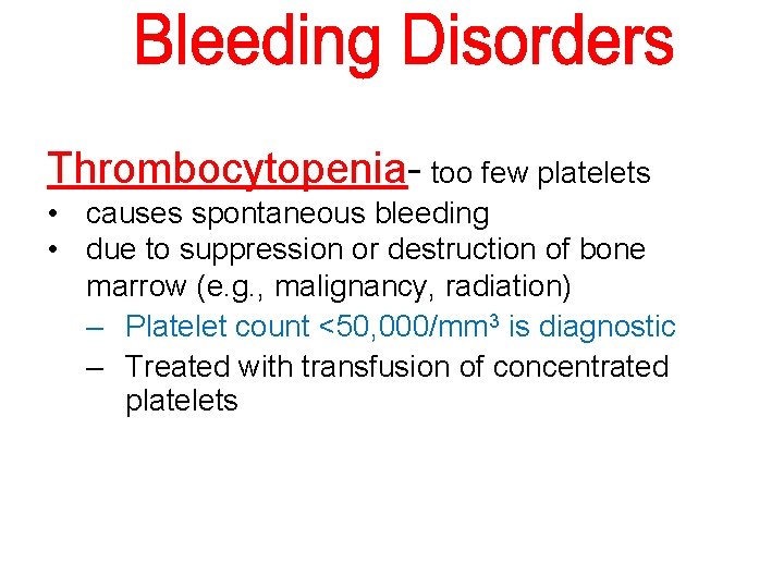 Thrombocytopenia- too few platelets • causes spontaneous bleeding • due to suppression or destruction