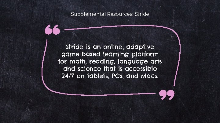Supplemental Resources: Stride is an online, adaptive game-based learning platform for math, reading, language