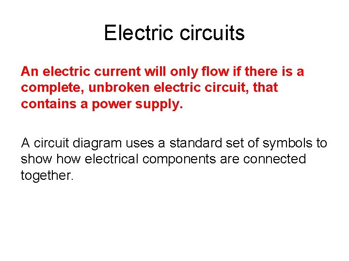 Electric circuits An electric current will only flow if there is a complete, unbroken