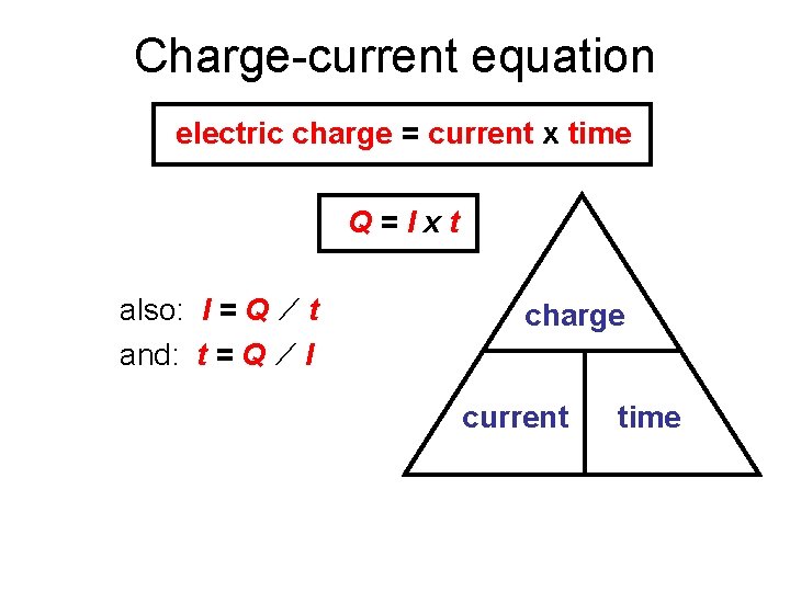 Charge-current equation electric charge = current x time Q=Ixt also: I = Q ∕