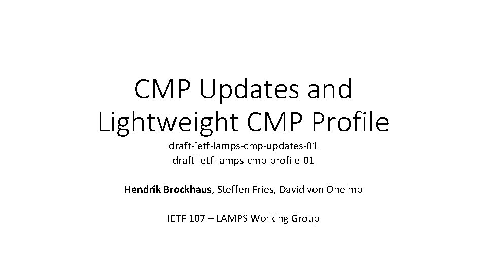 CMP Updates and Lightweight CMP Profile draft-ietf-lamps-cmp-updates-01 draft-ietf-lamps-cmp-profile-01 Hendrik Brockhaus, Steffen Fries, David von