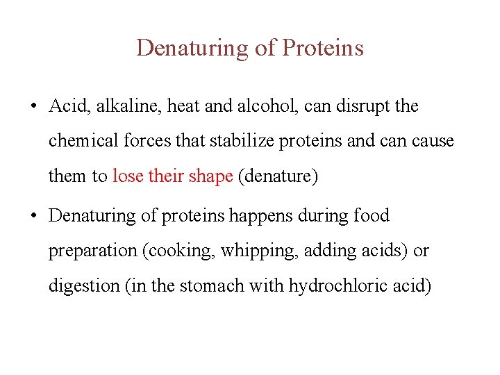 Denaturing of Proteins • Acid, alkaline, heat and alcohol, can disrupt the chemical forces Denaturing of Proteins • Acid, alkaline, heat and alcohol, can disrupt the chemical forces