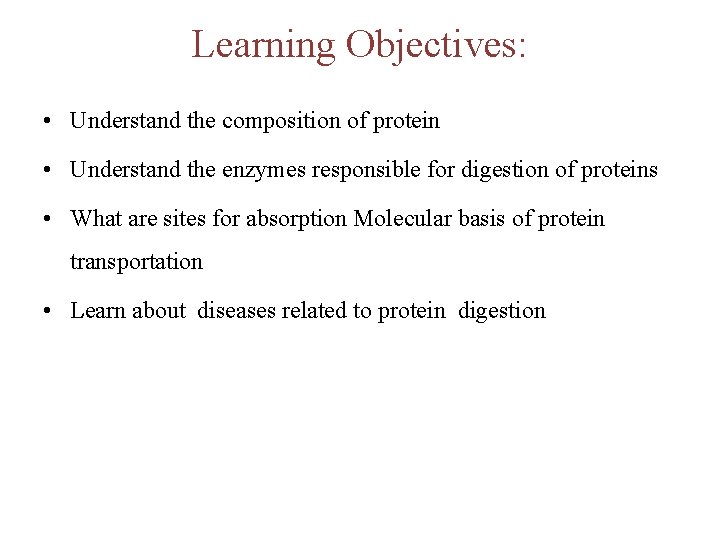 Learning Objectives: • Understand the composition of protein • Understand the enzymes responsible for Learning Objectives: • Understand the composition of protein • Understand the enzymes responsible for
