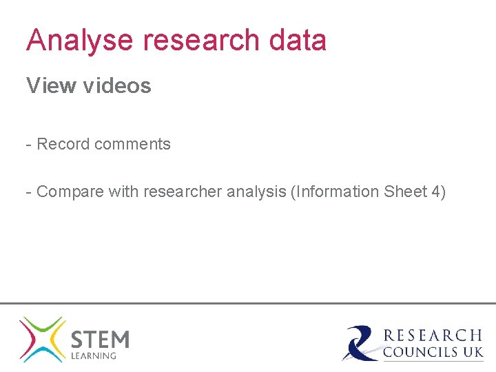 Analyse research data View videos - Record comments - Compare with researcher analysis (Information