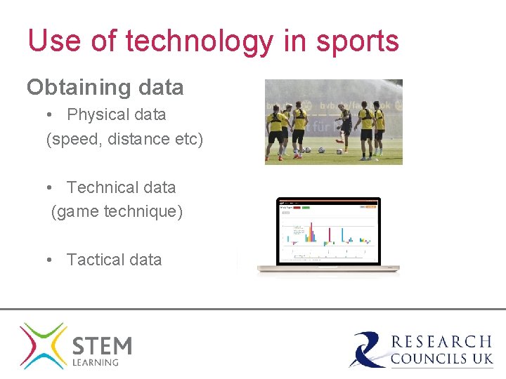 Use of technology in sports Obtaining data • Physical data (speed, distance etc) •