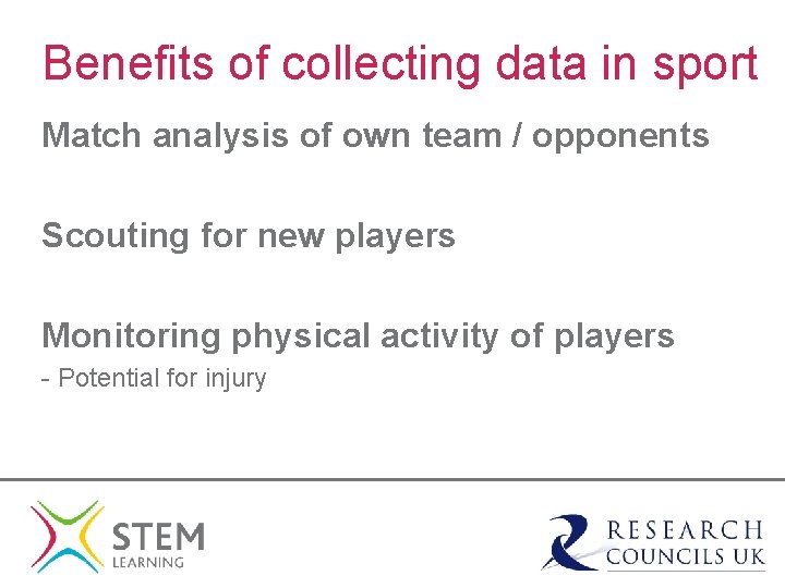 Benefits of collecting data in sport Match analysis of own team / opponents Scouting
