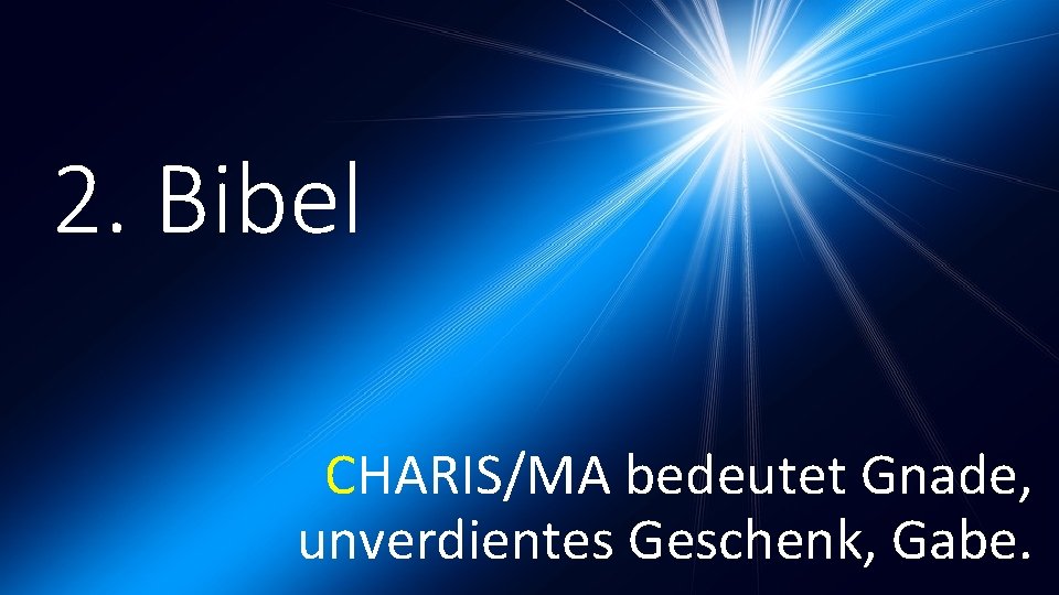 2. Bibel CHARIS/MA bedeutet Gnade, unverdientes Geschenk, Gabe. 