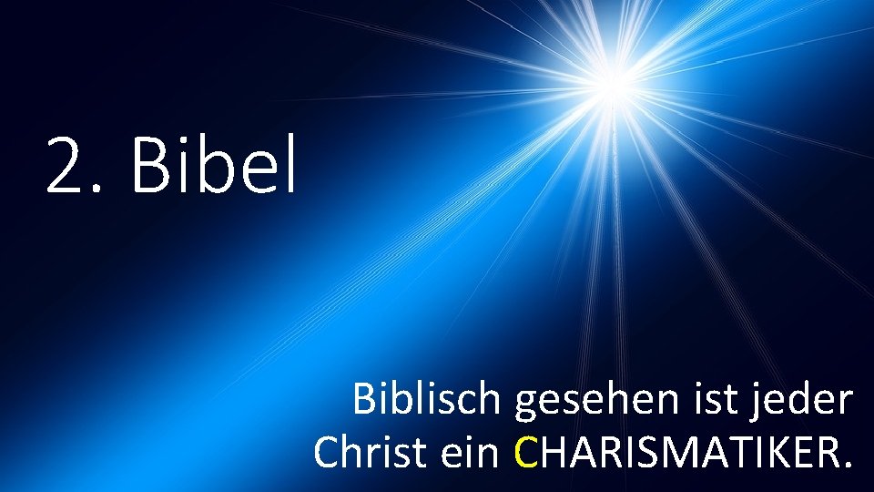 2. Bibel Biblisch gesehen ist jeder Christ ein CHARISMATIKER. 