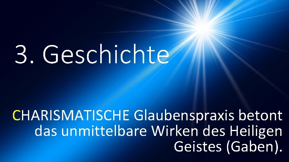 3. Geschichte CHARISMATISCHE Glaubenspraxis betont das unmittelbare Wirken des Heiligen Geistes (Gaben). 