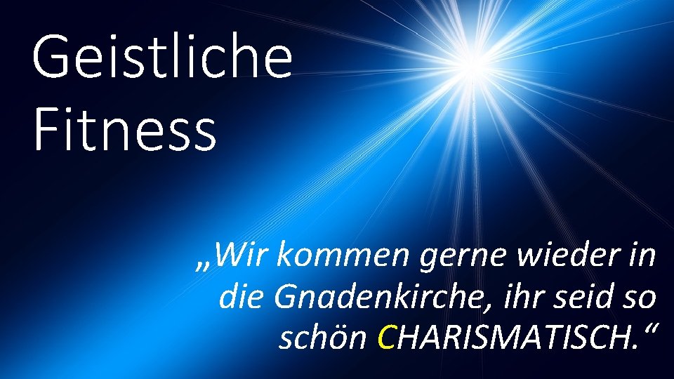 Geistliche Fitness „Wir kommen gerne wieder in die Gnadenkirche, ihr seid so schön CHARISMATISCH.