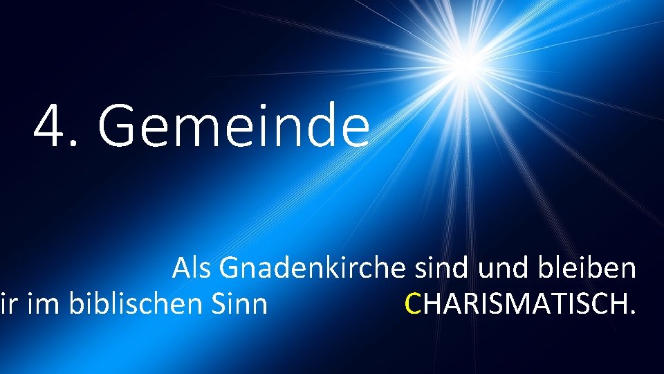 4. Gemeinde Als Gnadenkirche sind und bleiben ir im biblischen Sinn CHARISMATISCH. 