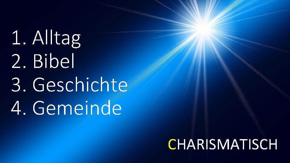 1. Alltag 2. Bibel 3. Geschichte 4. Gemeinde CHARISMATISCH 