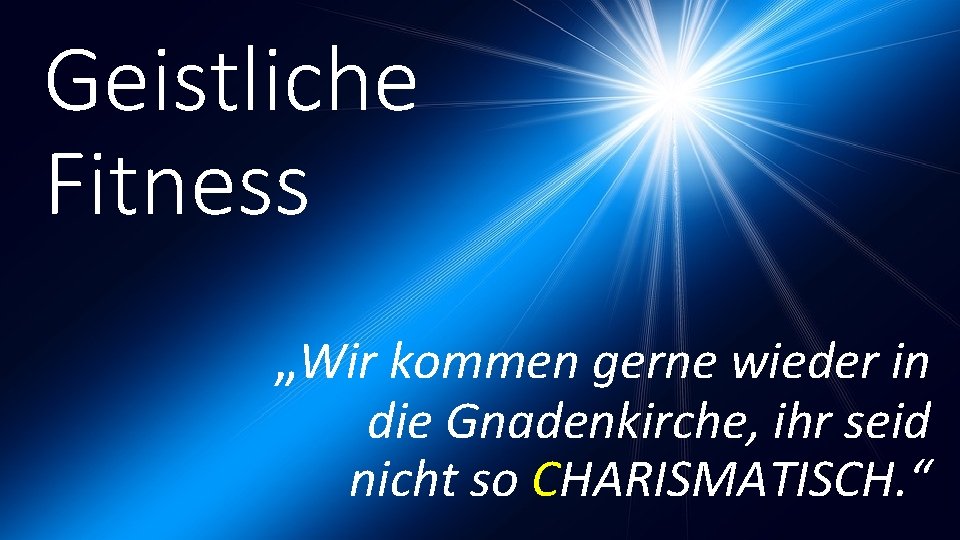 Geistliche Fitness „Wir kommen gerne wieder in die Gnadenkirche, ihr seid nicht so CHARISMATISCH.