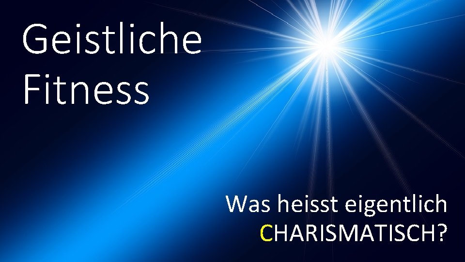 Geistliche Fitness Was heisst eigentlich CHARISMATISCH? 