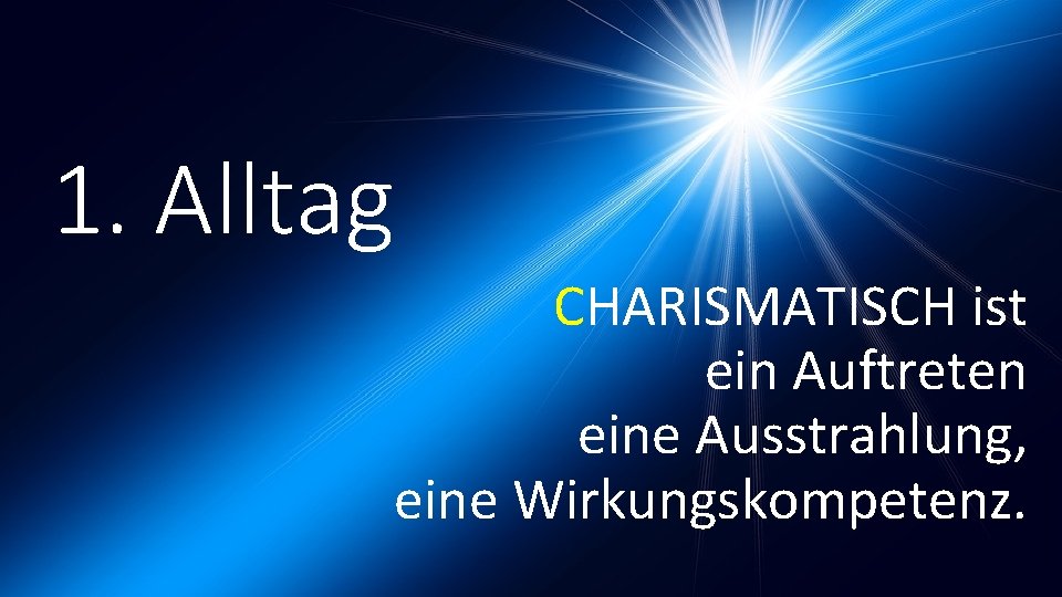 1. Alltag CHARISMATISCH ist ein Auftreten eine Ausstrahlung, eine Wirkungskompetenz. 