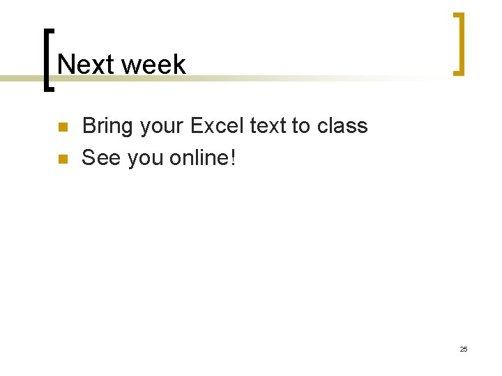 Next week n n Bring your Excel text to class See you online! 25
