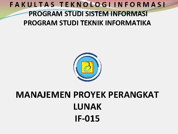 FAKULTAS TEKNOLOGI INFORMASI PROGRAM STUDI SISTEM INFORMASI PROGRAM STUDI TEKNIK INFORMATIKA MANAJEMEN PROYEK PERANGKAT