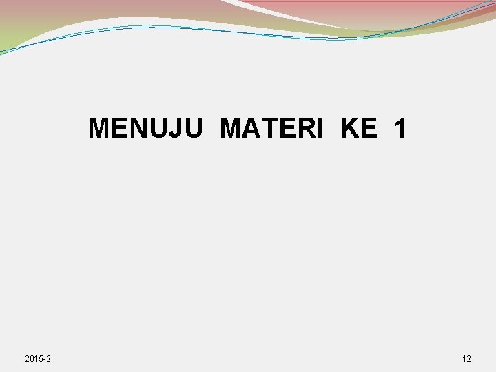 MENUJU MATERI KE 1 2015 -2 12 