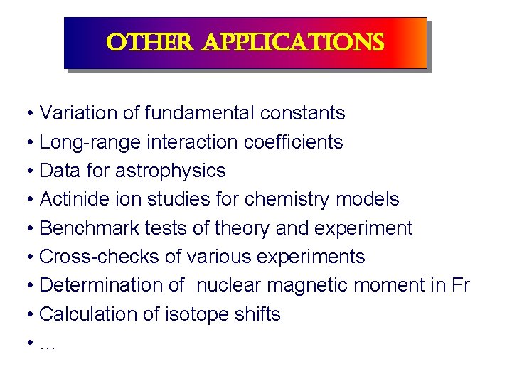 other applications • Variation of fundamental constants • Long-range interaction coefficients • Data for