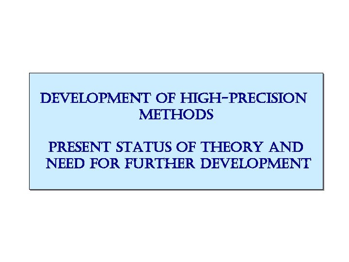 development of high-precision methods present status of theory and need for further development 