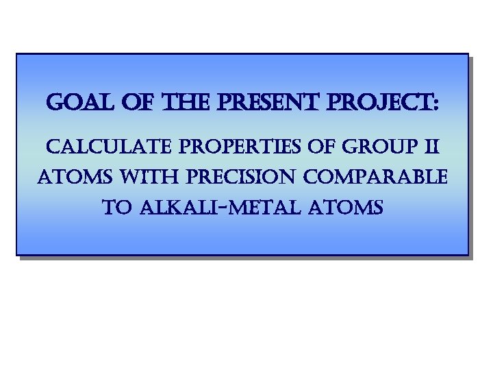 goal of the present project: calculate properties of group ii atoms with precision comparable