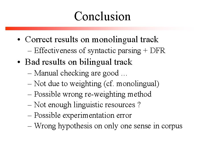 Conclusion • Correct results on monolingual track – Effectiveness of syntactic parsing + DFR