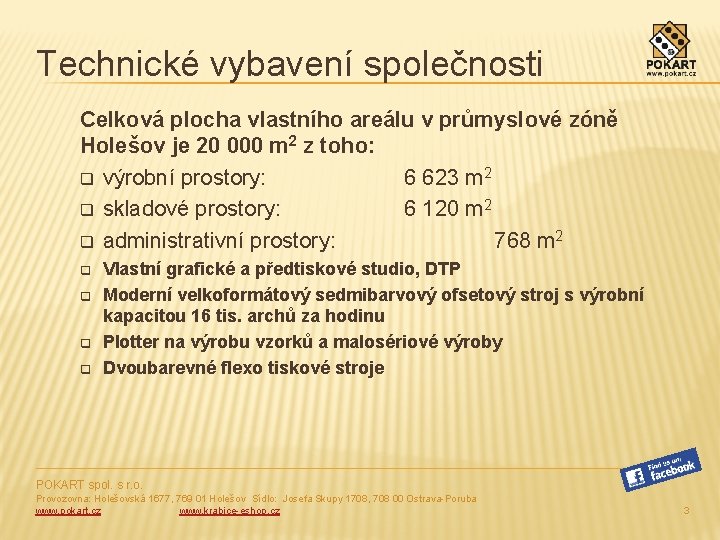 Technické vybavení společnosti Celková plocha vlastního areálu v průmyslové zóně Holešov je 20 000