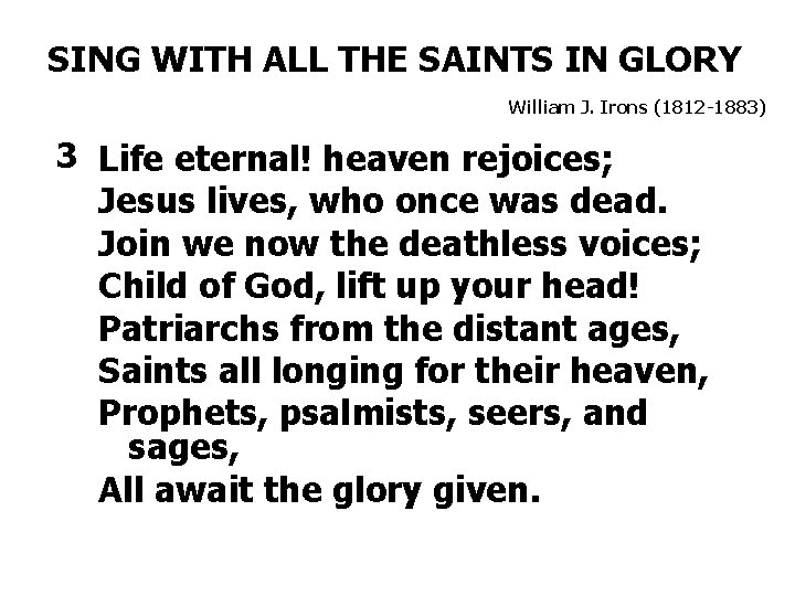 SING WITH ALL THE SAINTS IN GLORY William J. Irons (1812 -1883) 3 Life