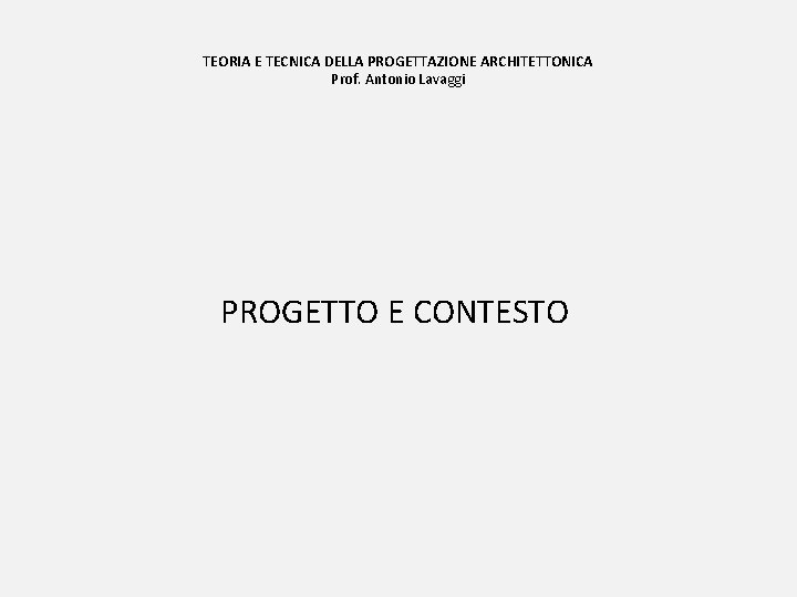 TEORIA E TECNICA DELLA PROGETTAZIONE ARCHITETTONICA Prof. Antonio Lavaggi PROGETTO E CONTESTO 