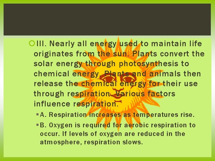  III. Nearly all energy used to maintain life originates from the sun. Plants