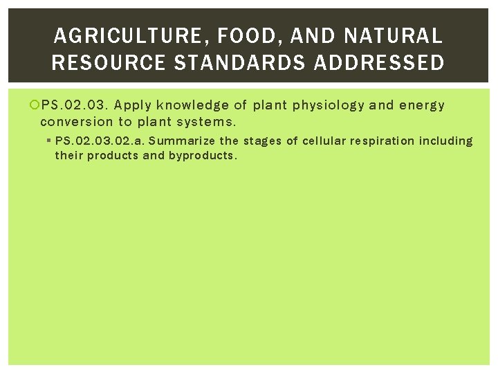 AGRICULTURE, FOOD, AND NATURAL RESOURCE STANDARDS ADDRESSED PS. 02. 03. Apply knowledge of plant