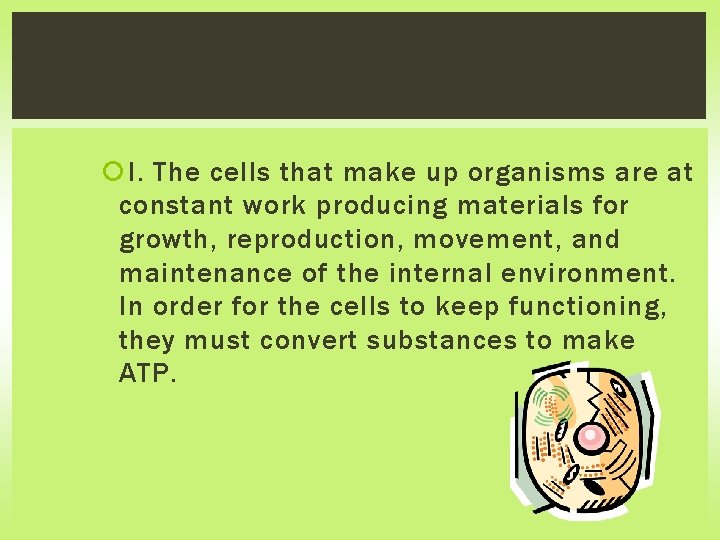  I. The cells that make up organisms are at constant work producing materials