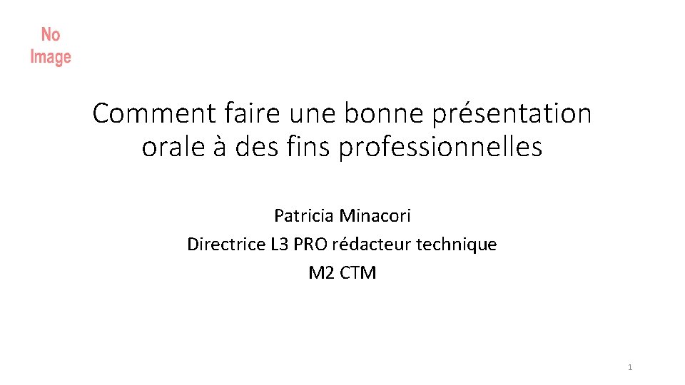 Comment faire une bonne présentation orale à des fins professionnelles Patricia Minacori Directrice L