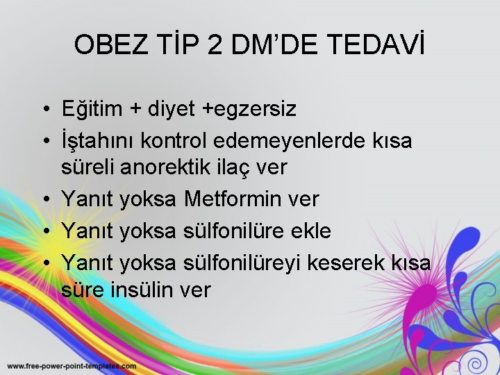 OBEZ TİP 2 DM’DE TEDAVİ • Eğitim + diyet +egzersiz • İştahını kontrol edemeyenlerde