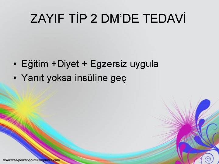 ZAYIF TİP 2 DM’DE TEDAVİ • Eğitim +Diyet + Egzersiz uygula • Yanıt yoksa