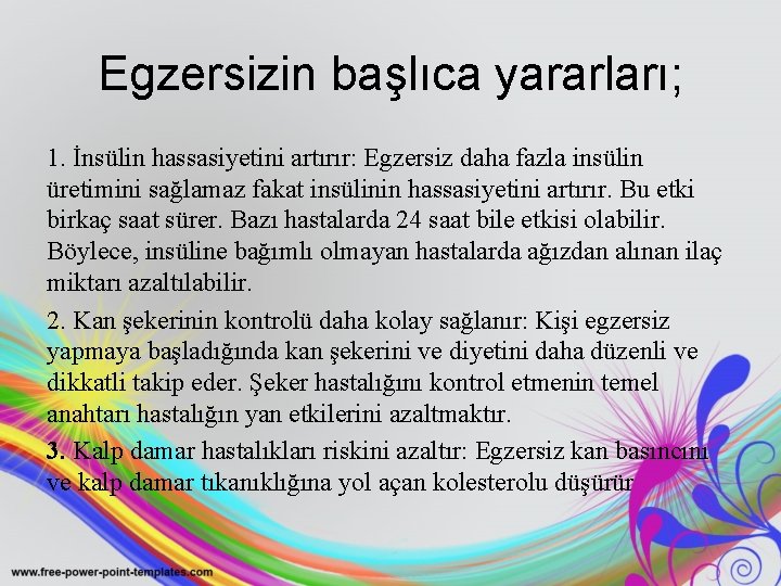 Egzersizin başlıca yararları; 1. İnsülin hassasiyetini artırır: Egzersiz daha fazla insülin üretimini sağlamaz fakat