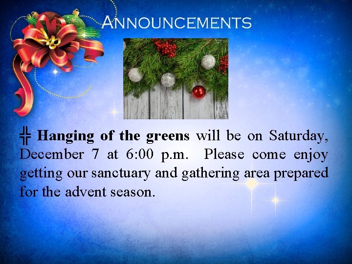 ╬ Hanging of the greens will be on Saturday, December 7 at 6: 00