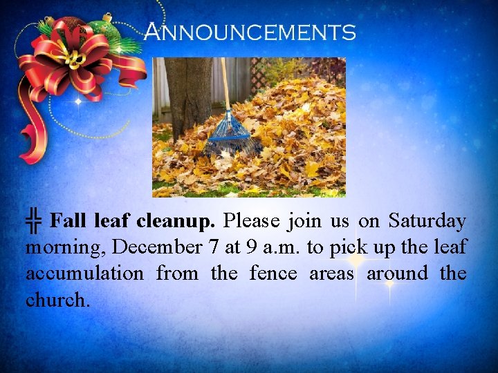 ╬ Fall leaf cleanup. Please join us on Saturday morning, December 7 at 9