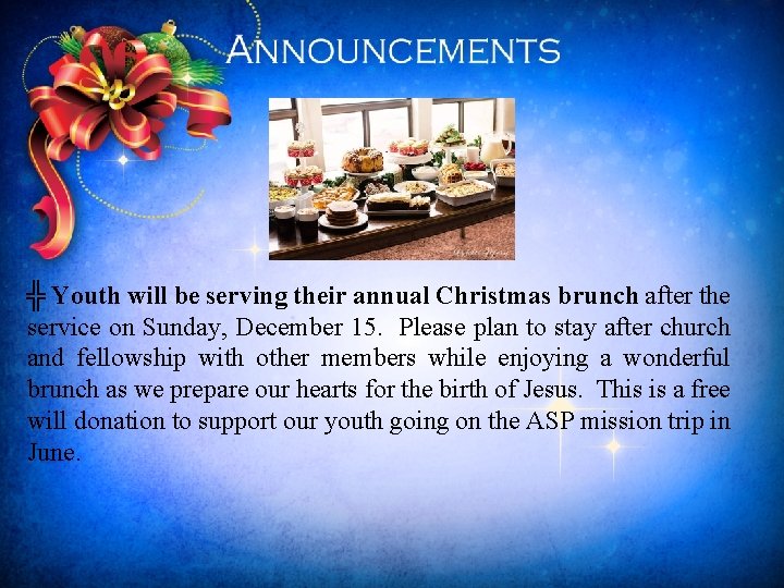 ╬ Youth will be serving their annual Christmas brunch after the service on Sunday,