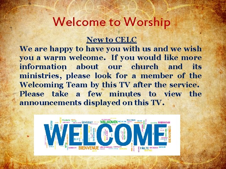 Welcome to Worship New to CELC We are happy to have you with us