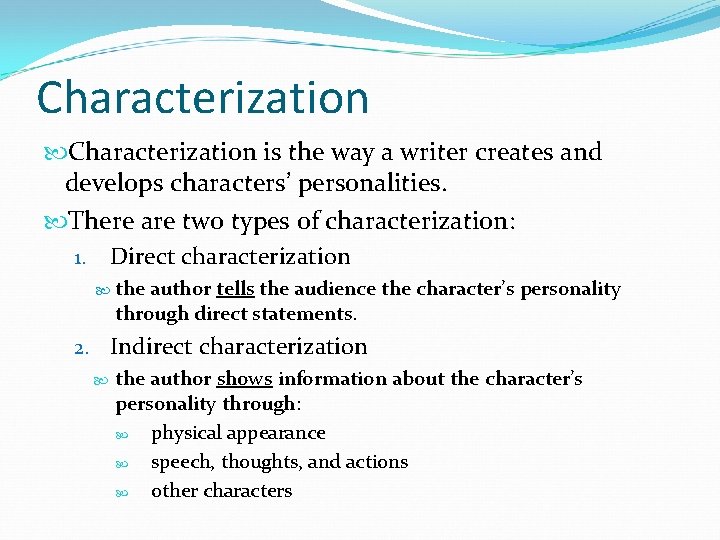 Characterization is the way a writer creates and develops characters’ personalities. There are two