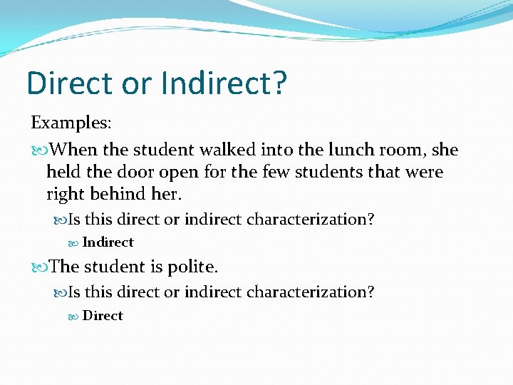 Direct or Indirect? Examples: When the student walked into the lunch room, she held